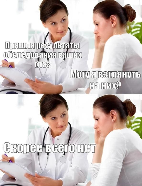 – Пришли результаты обследования ваших глаз.
– Могу я взглянуть на них?
– Скорее всего нет.