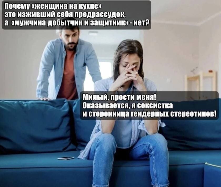 – Почему «женщина на кухне» это изживший своя предрассудок, а «мужчина добытчик и защитник» — нет?
– Милый, прости меня! Оказывается, я сексистка и сторонница гендерных стереотипов!