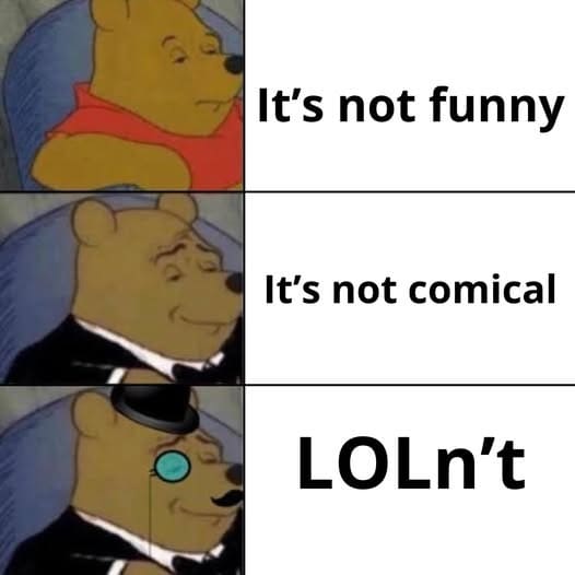 It's not funny
It's not comical
LOLn’t