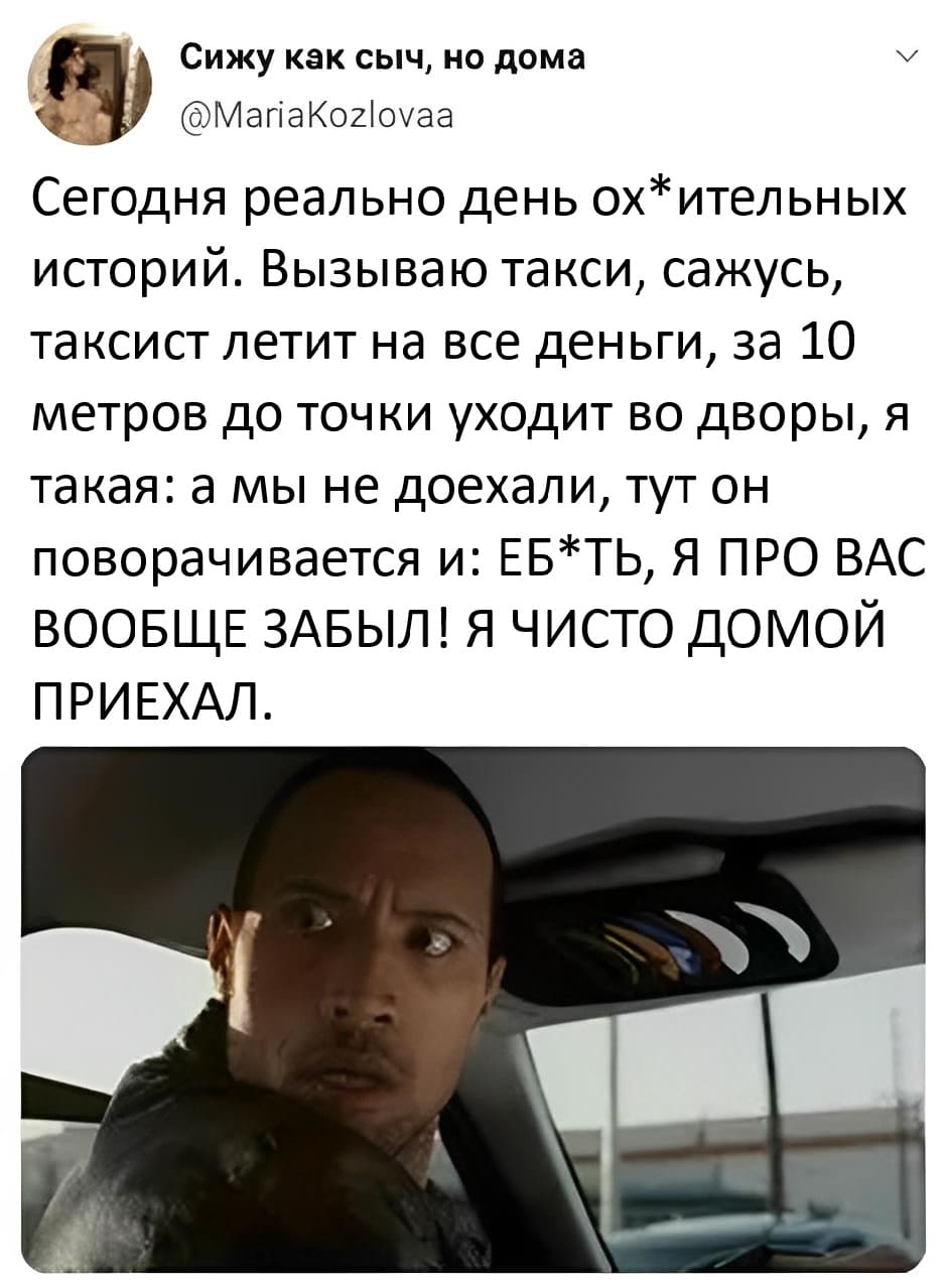 Сегодня реально день ох*ительных историй. Вызываю такси. Сажусь. Таксист летит на все деньги, за 10 метров до точки уходит во дворы, я такая: а мы не доехали; тут он поворачивается и: Е***АТЬ Я ПРО ВАС ВООБЩЕ ЗАБЫЛ! Я ЧИСТО ДОМОЙ ПРИЕХАЛ.
