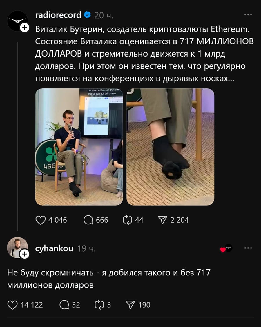 – Виталик Бутерин, создатель криптовалюты Ethereum. Состояние Виталика оценивается в 717 МИЛЛИОНОВ ДОЛЛАРОВ и стремительно движется к 1 млрд. долларов. При этом он известен тем, что регулярно появляется на конференциях в дырявых носках...
– Не буду скромничать – я добился такого и без 717 миллионов долларов.