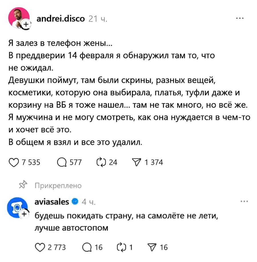 Я залез в телефон жены...
В преддверии 14 февраля я обнаружил там то, что не ожидал.
Девушки поймут, там были скрины, разных вещей, косметики, которую она выбирала, платья, туфли даже и корзину на ВБ я тоже нашел... там не так много, но всё же. Я мужчина и не могу смотреть, как она нуждается в чем-то и хочет всё это.
В общем я взял и все это удалил.

Комментарий от aviasales:
– Будешь покидать страну, на самолёте не лети, лучше автостопом.