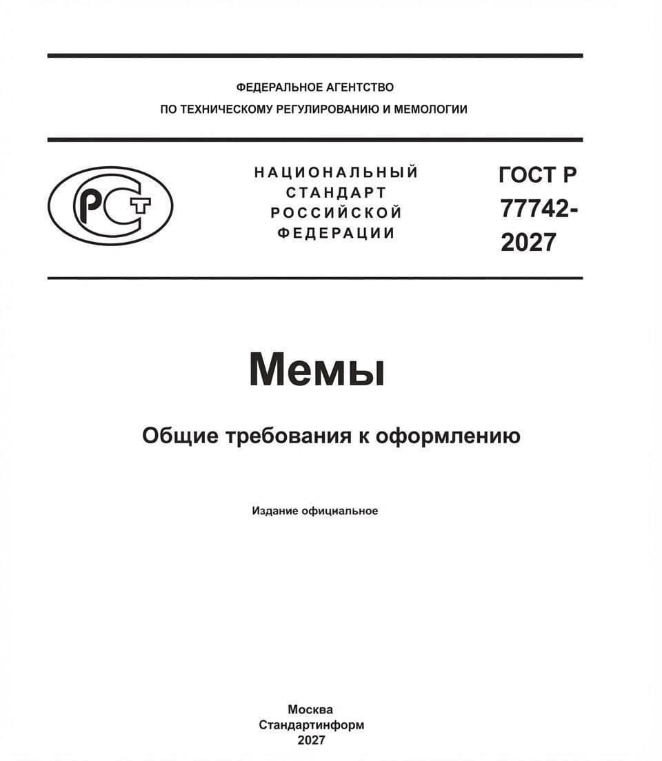 ФЕДЕРАЛЬНОЕ АГЕНТСТВО ПО ТЕХНИЧЕСКОМУ РЕГУЛИРОВАНИЮ И МЕМОЛОГИИ
НАЦИОНАЛЬНЫЙ СТАНДАРТ РОССИЙСКОЙ ФЕДЕРАЦИИ
МЕМЫ
ГОСТ р 77742-2027
Общие требования к оформлению
Москва
Стандартинформ
2027