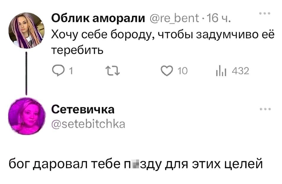 – Хочу себе бороду, чтобы задумчиво её теребить.
– Бог даровал тебе п*зду для этих целей.