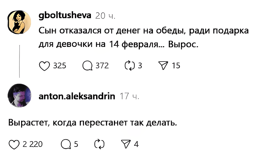 – Сын отказался от денег на обеды, ради подарка для девочки на 14 февраля... Вырос.
– Вырастет, когда перестанет так делать.