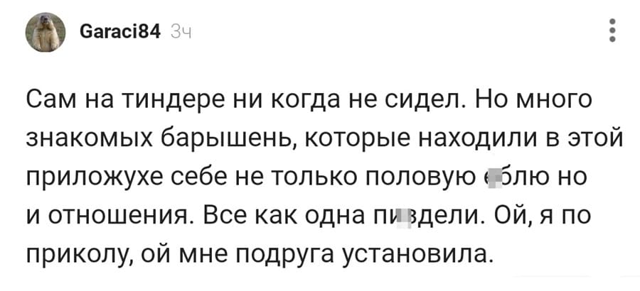 Сам на тиндере ни когда не сидел. Но много знакомых барышень, которые находили в этой приложухе себе не только половую в6лю, но и отношения. Все как одна пивдели. ОЙ, я по приколу, ой мне подруга установила.