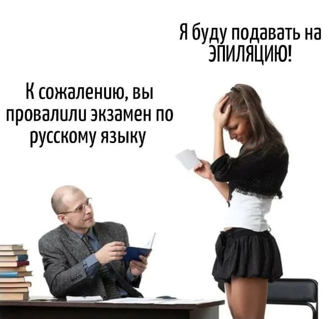 – К сожалению, вы провалили экзамен по русскому языку.
– Я буду подавать на ЭПИЛЯЦИЮ!