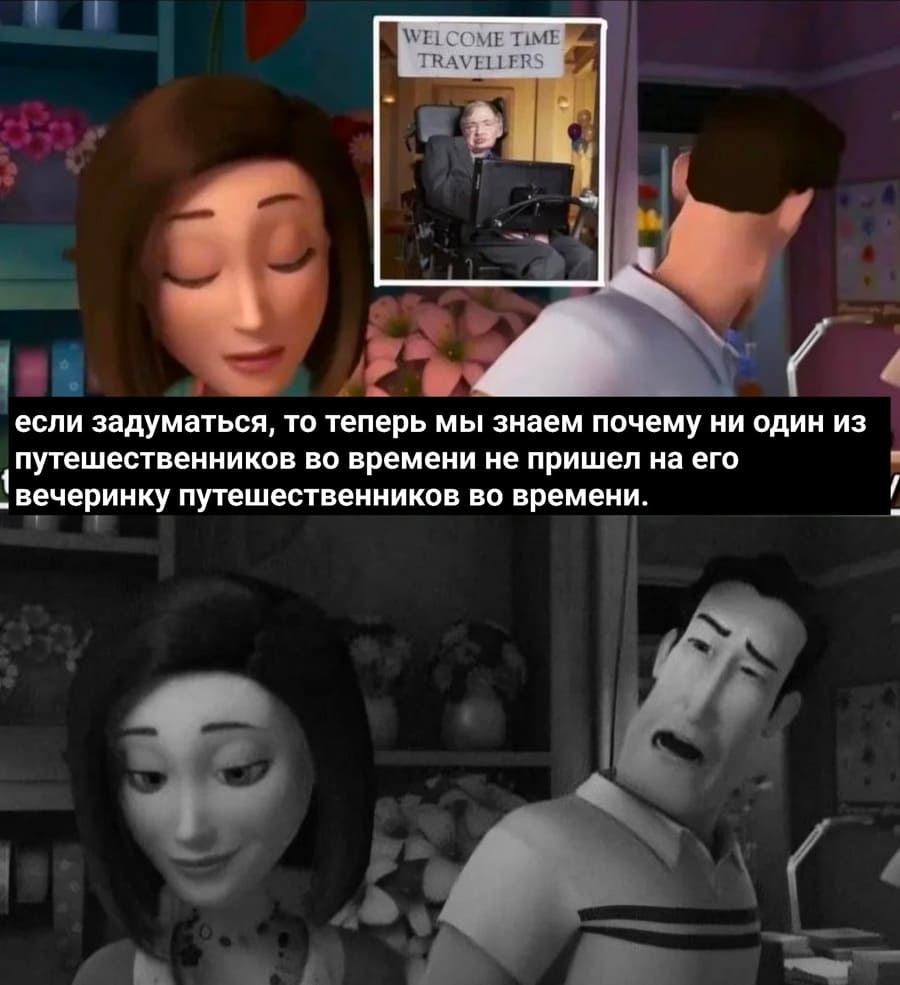 Если задуматься, то теперь мы знаем почему ни один из путешественников во времени не пришёл на его (Стивена Хокинг) вечеринку путешественников во времени.