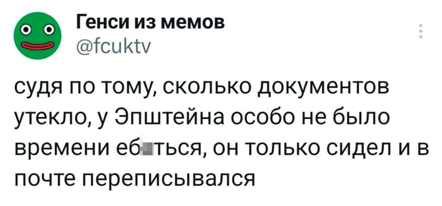 Судя по тому, сколько документов утекло, у Эпштейна особо не было времени еб***ться, он только сидел и в почте переписывался.