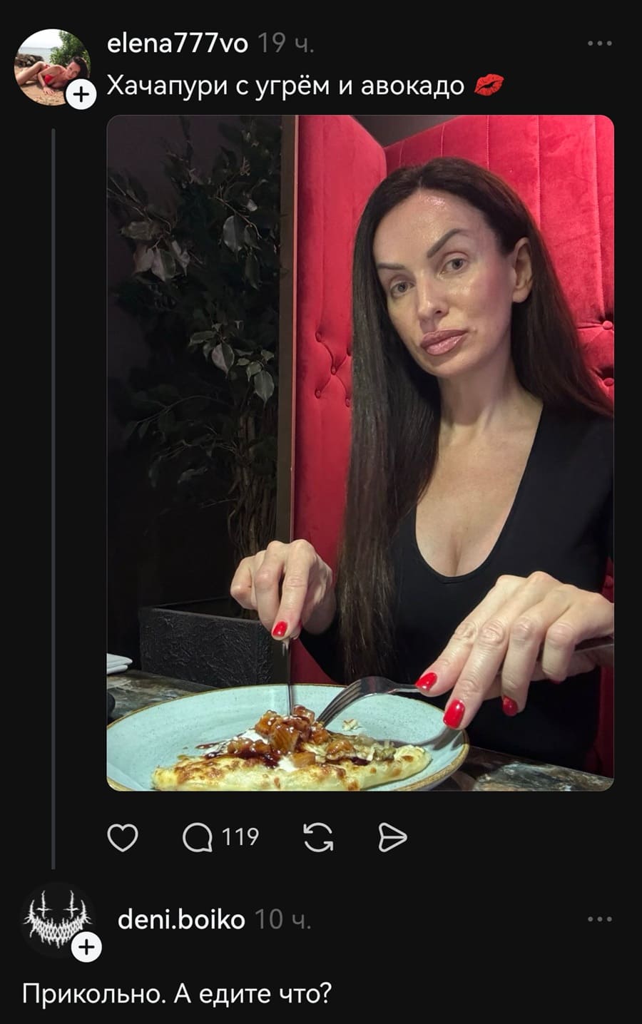 – Хачапури с угрём и авокадо.
– Прикольно. А едите что?