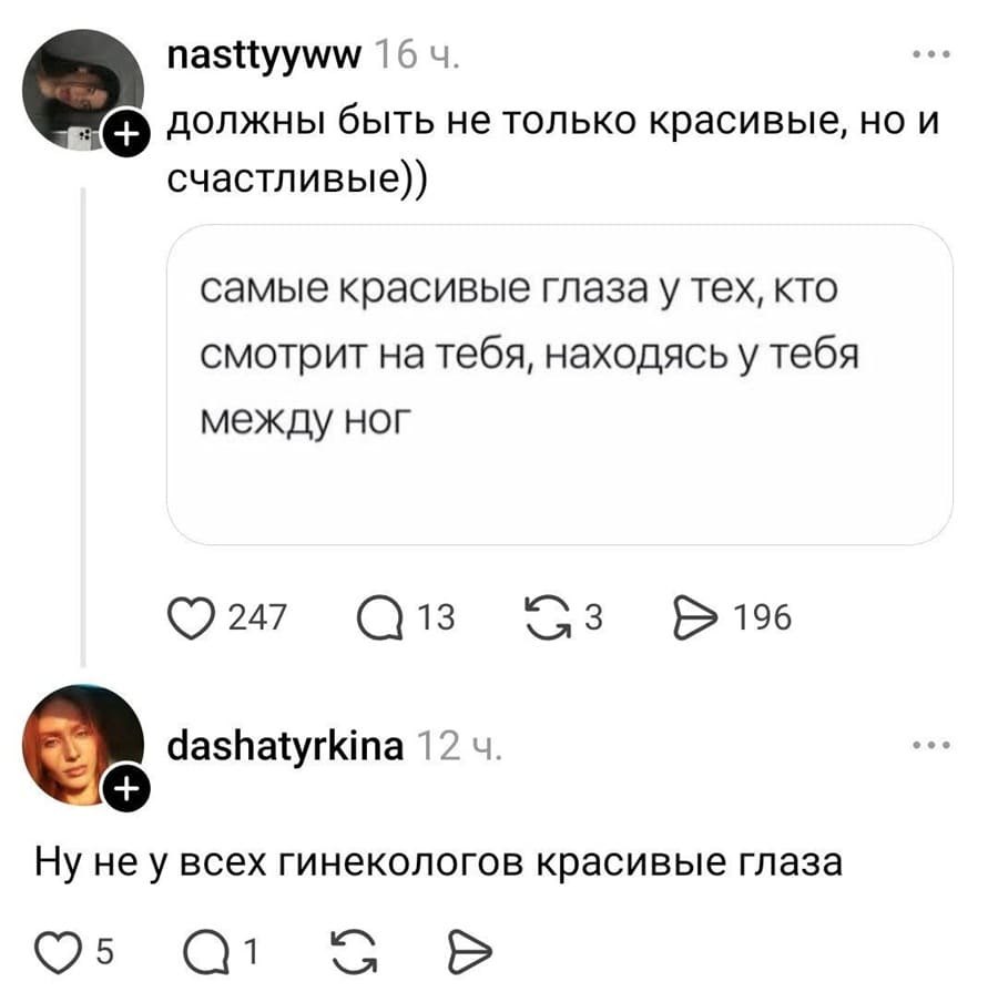 – Самые красивые глаза у тех, кто смотрит на тебя, находясь у тебя между ног.
– Должны быть не только красивые, но и счастливые))
– Ну не у всех гинекологов красивые глаза.
