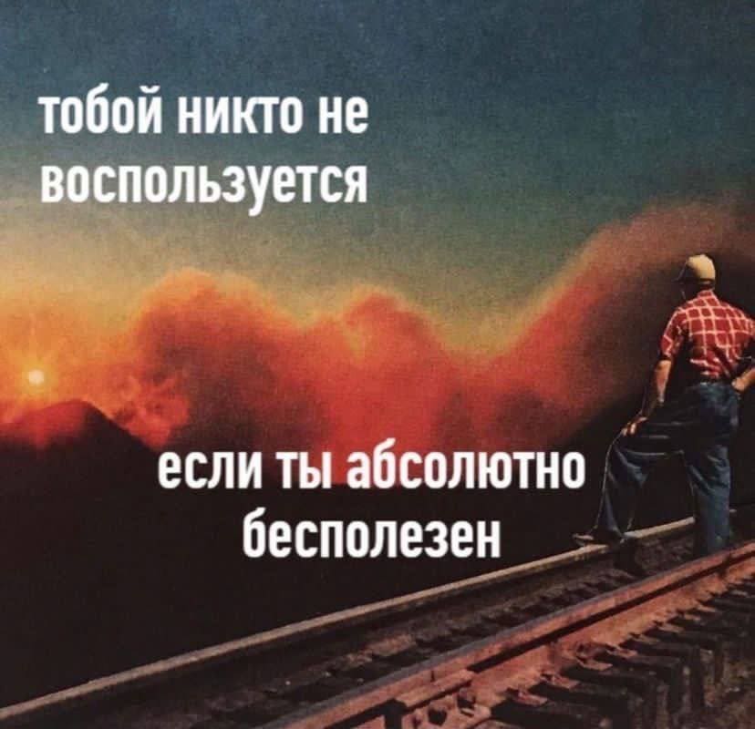 Тобой никто не воспользуется, если ты абсолютно бесполезен.