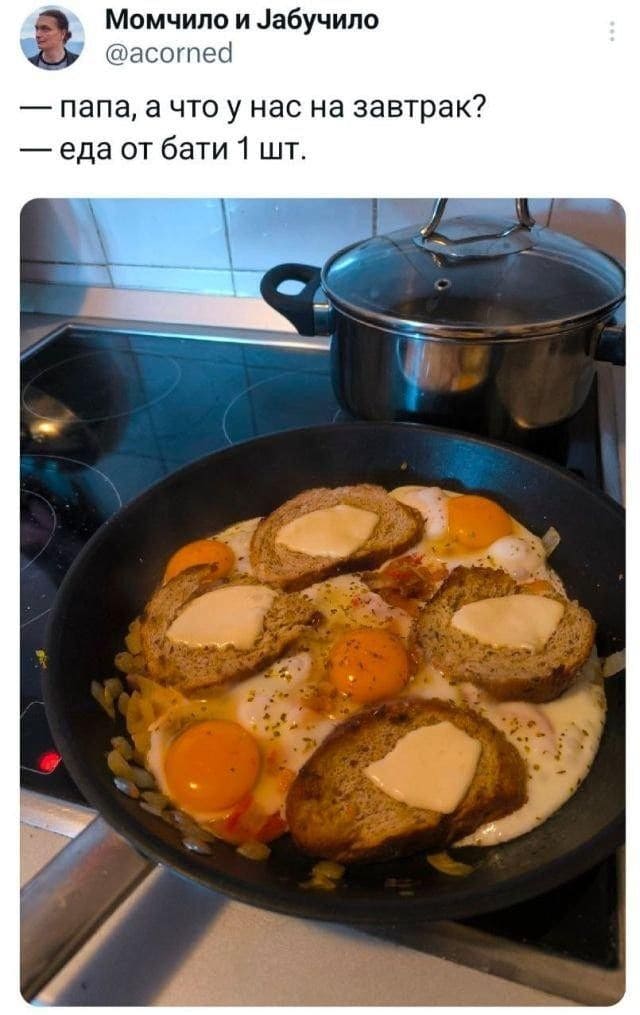 — Папа, а что у нас на завтрак?
— Еда от бати 1 шт.