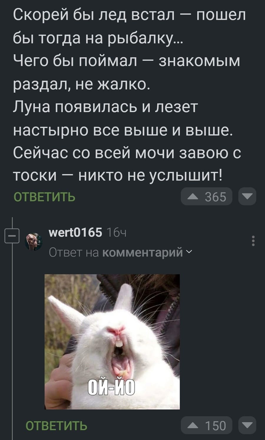 Скорей бы лёд встал — пошёл бы тогда на рыбалку...
Чего бы поймал — знакомым раздал, не жалко.
Луна появилась и лезет настырно всё выше и выше.
Сейчас со всей мочи завою с тоски — никто не услышит!
ОЙ-ЙО!