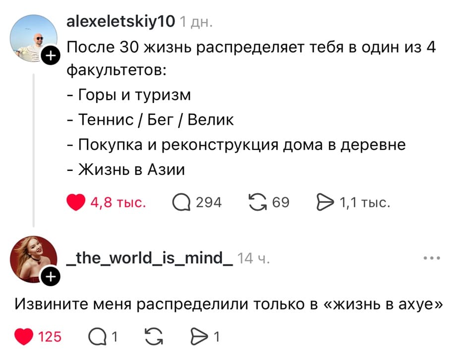 После 30 жизнь распределяет тебя в один из 4 факультетов:
– Горы и туризм
– Теннис / Бег / Велик
– Покупка и реконструкция дома в деревне
– Жизнь в Азии

– Извините меня распределили только в «жизнь в ах*е».