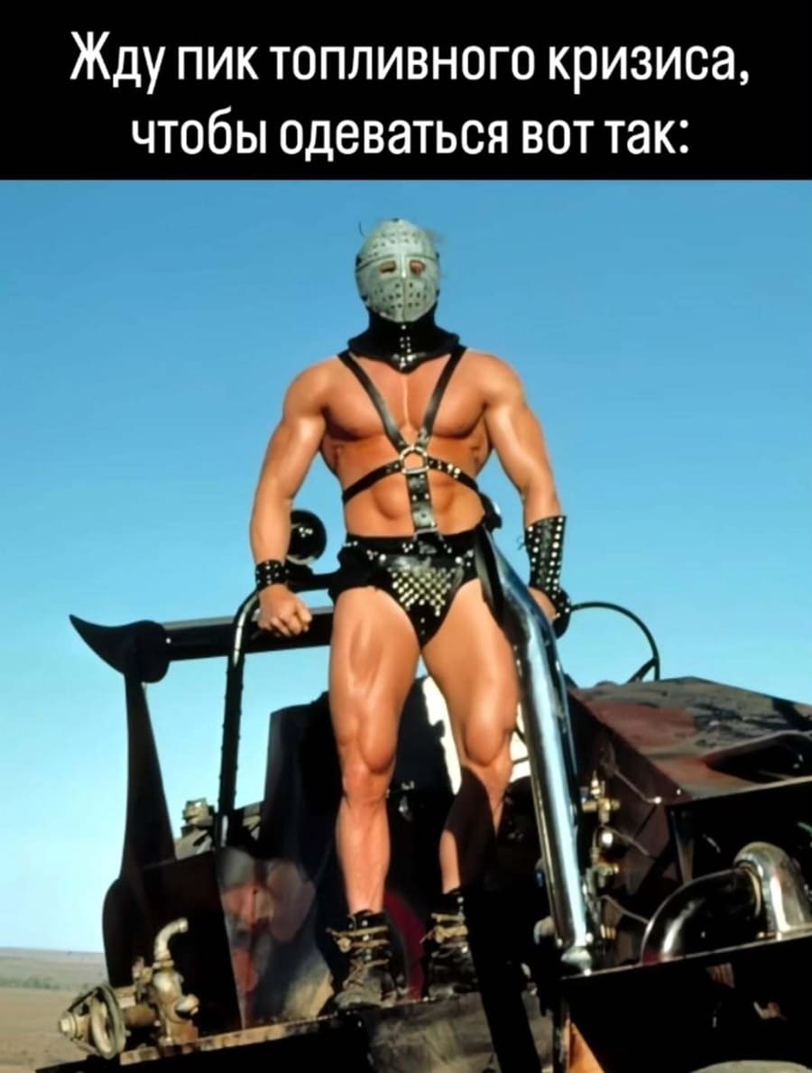 *Жду пик топливного кризиса, чтобы одеваться вот так*