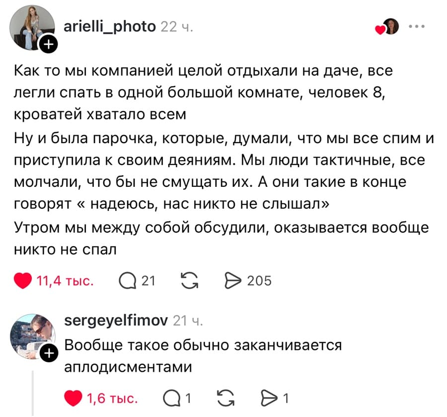 – Как то мы компанией целой отдыхали на даче, все легли спать в одной большой комнате, человек 8, кроватей хватало всем. Ну и была парочка, которые, думали, что мы все спим и приступила к своим деяниям. Мы люди тактичные, все молчали, что бы не смущать их. А они такие в конце говорят «надеюсь, нас никто не слышал». Утром мы между собой обсудили, оказывается вообще никто не спал.
– Вообще такое обычно заканчивается аплодисментами.