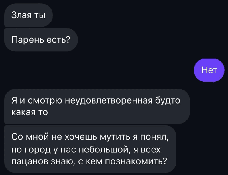 – Злая ты. Парень есть?
– Нет.
– Я и смотрю неудовлетворенная будто какая то. Со мной не хочешь мутить я понял, но город у нас небольшой, я всех пацанов знаю, с кем познакомить?