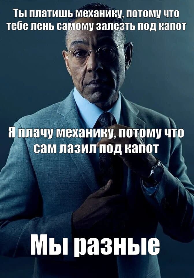 Ты платишь механику, потому что тебе лень самому залезть под капот.
Я плацу механику, потому что сам лазил под капот.
Мы разные.