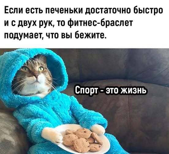 Если есть печеньки достаточно быстро и с двух рук, то фитнес-браслет подумает, что вы бежите.
*Спорт — это жизнь*