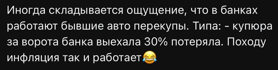 Иногда складывается ощущение, что в банках работают бывшие авто перекупы. Типа: купюра за ворота банка выехала 30% потеряла. Походу инфляция так и работает.