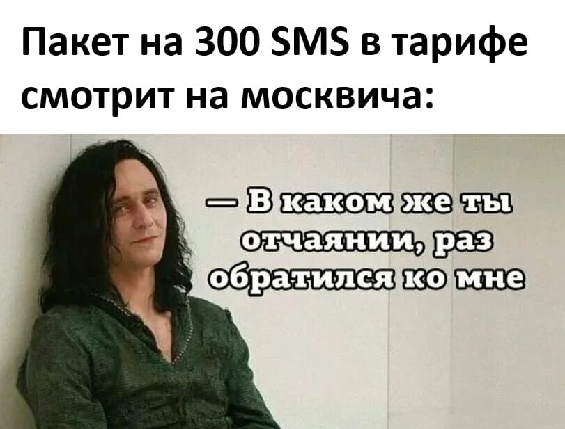Пакет на 300 SMS в тарифе смотрит на москвича:
– В каком же ты отчаянии, раз обратился ко мне.