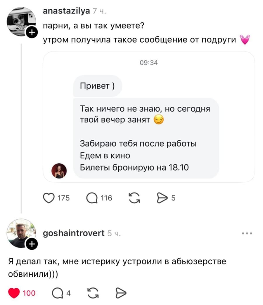 – Парни, а вы так умеете? Утром получила такое сообщение от подруги:

Привет )
Так ничего не знаю, но сегодня твой вечер занят
Забираю тебя после работы
Едем в кино
Билеты бронирую на 18.10

– Я делал так, мне истерику устроили в абъюзерстве обвинили)))