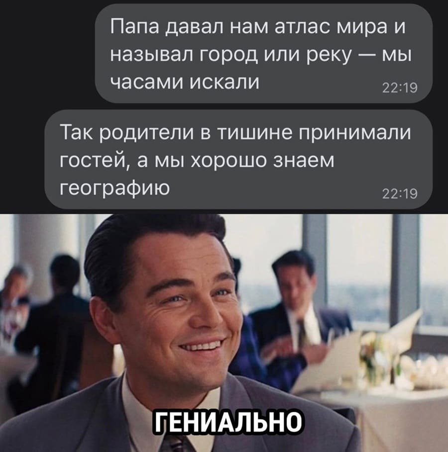 Папа давал нам атлас мира и называл город или реку — мы часами искали.
Так родители в тишине принимали гостей, а мы хорошо знаем географию.