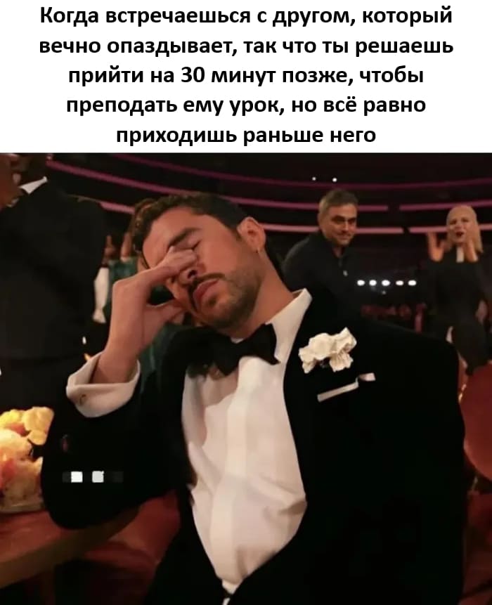 Когда встречаешься с другом, который вечно опаздывает, так что ты решаешь прийти на 30 минут позже, чтобы преподать ему урок, но всё равно приходишь раньше него.