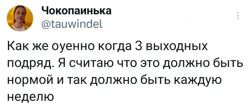 Как же ох*енно когда З выходных подряд. Я считаю что это должно быть нормой и так должно быть каждую неделю.