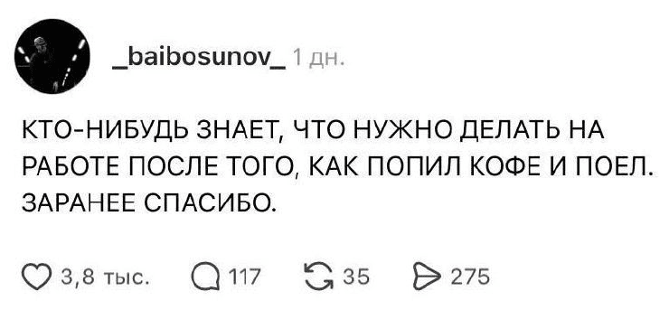 Кто-нибудь знает, что нужно делать на работе после того, как попил кофе и поел. Заранее спасибо.