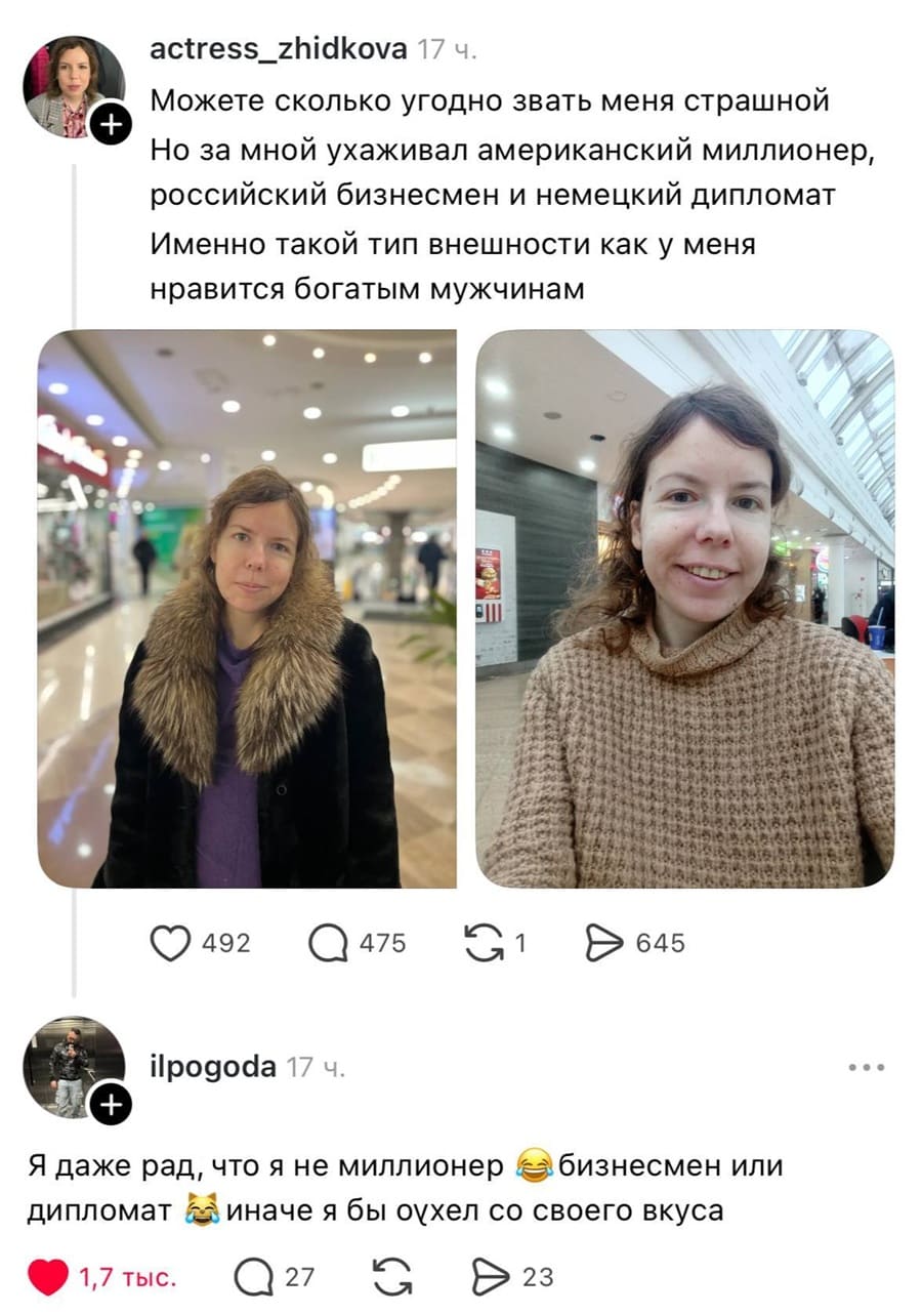 – Можете сколько угодно звать меня страшной, но за мной ухаживал американский миллионер, российский бизнесмен и немецкий дипломат. Именно такой тип внешности как у меня нравится богатым мужчинам.
– Я даже рад, что я не миллионер е бизнесмен или дипломат иначе я бы о*уел со своего вкуса.