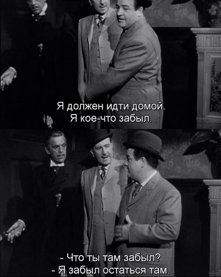 — Я должен идти домой. Я кое-что забыл.
— Что ты там забыл?
— Забыл остаться там.
