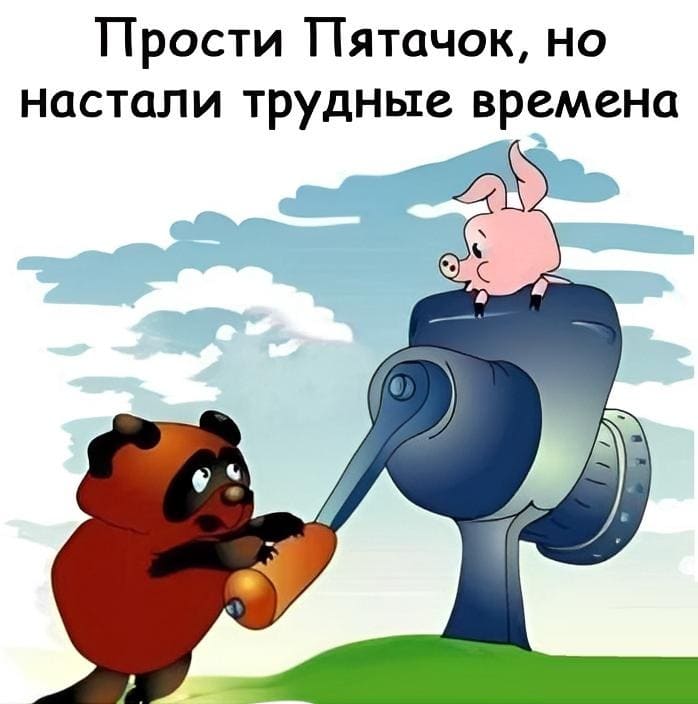 – Прости Пятачок, но настали трудные времена.