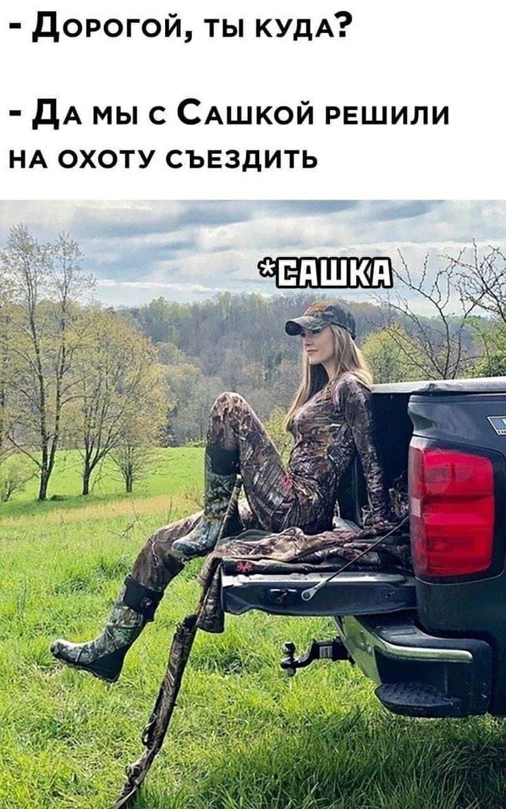 – Дорогой, ты куда?
– Да мы с Сашкой решили на охоту съездить.
*Сашка*