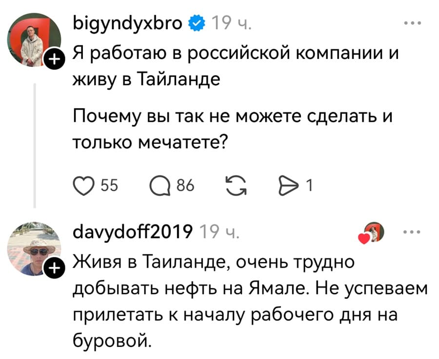 – Я работаю в российской компании и живу в Тайланде. Почему вы так не можете сделать и только мечатете?
– Живя в Таиланде, очень трудно добывать нефть на Ямале. Не успеваем прилетать к началу рабочего дня на буровой.