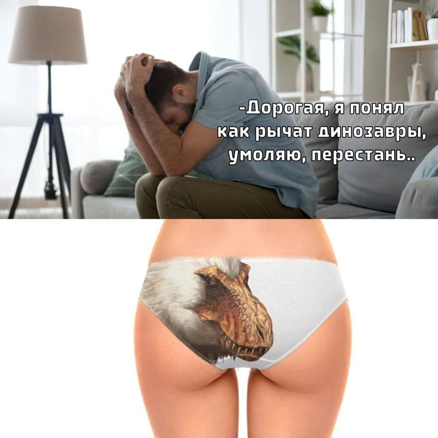 – Дорогая, я понял как рычат динозавры, умоляю, перестань...