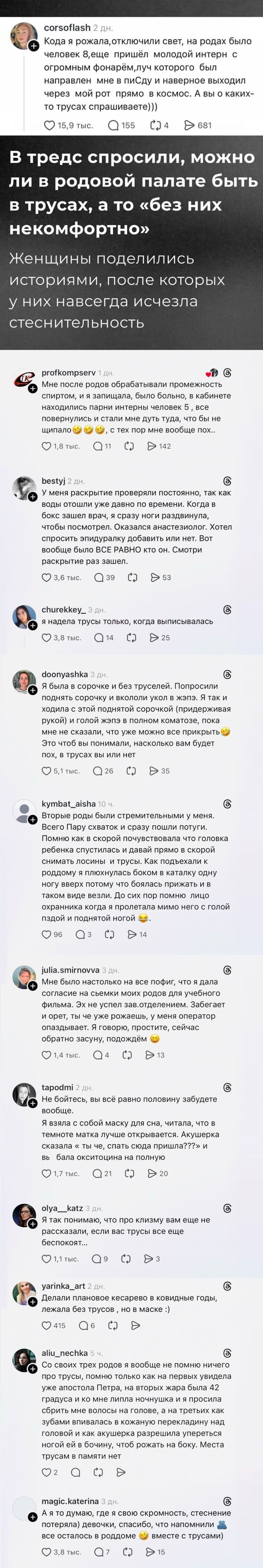 В тредс спросили, можно ли в родовой палате быть в трусах, а то «без них некомфортно». Женщины поделились историями, после которых у них навсегда исчезла стеснительность:

– Кода я рожала, отключили свет, на родах было человек 8, ещё пришёл молодой интерн с огромным фонарём, луч которого был направлен мне в пиСду и наверное выходил через мой рот прямо в космос. А вы о каких-то трусах спрашиваете)))

– Мне после родов обрабатывали промежность спиртом, и я запищала, было больно, в кабинете находились парни интерны человек 5, все повернулись и стали мне дуть туда, что бы не щипало, с тех пор мне вообще пох..

– У меня раскрытие проверяли постоянно, так как воды отошли уже давно по времени. Когда в бокс зашел врач, я сразу ноги раздвинула, чтобы посмотрел. Оказался анастезиолог. Хотел спросить эпидуралку добавить или нет. Вот вообще было ВСЕ РАВНО кто он. Смотри раскрытие раз зашел.

– Я надела трусы только, когда выписывалась.

– Я была в сорочке и без труселей. Попросили поднять сорочку и вкололи укол в жэпэ. Я так и ходила с этой поднятой сорочкой (придерживая рукой) и голой жэпэ в полном коматозе, пока мне не сказали, что уже можно все прикрыть. Это чтоб вы понимали, насколько вам будет пох, в трусах вы или нет.

– Вторые роды были стремительными у меня. Всего Пару схваток и сразу пошли потуги. Помню как в скорой почувствовала что головка ребенка спустилась и давай прямо в скорой снимать лосины и трусы. как подъехали к роддому я плюхнулась боком в каталку одну ногу вверх потому что боялась прижать и в таком виде везли. До сих пор помню лицо охранника когда я пролетала мимо него с голой пздой и поднятой ногой.

– Мне было настолько на все пофиг, что я дала согласие на сьемки моих родов для учебного фильма. Эх не успел завотделением. Забегает и орет, ты че уже рожаешь, у меня оператор опаздывает. Я говорю, простите, сейчас обратно засуну, подождём.

– Не бойтесь, вы всё равно половину забудете вообще. Я взяла с собой маску для сна, читала, что в темноте матка лучше открывается. Акушерка сказала «ты че, спать сюда пришла???» и вы*бала окситоцина на полную.

– Я так понимаю, что про клизму вам еще не рассказали, если вас трусы все еще беспокоят...

– Делали плановое кесарево в ковидные годы, лежала без трусов , но в маске.

– Со своих трех родов я вообще не помню ничего про трусы, помню только как на первых увидела уже апостола Петра, на вторых жара была 42 градуса и ко мне липла ночнушка и я просила сбрить мне волосы на голове. А на третьих как зубами вливалась в кожаную перекладину над головой и как акушерка разрешила упереться ногой ей в бочину, чтоб рожать на боку. Места трусам в памяти нет.

– А я то думаю, где я свою скромность, стеснение потеряла) девочки, спасибо, что напомнили все осталось в роддоме вместе с трусами)