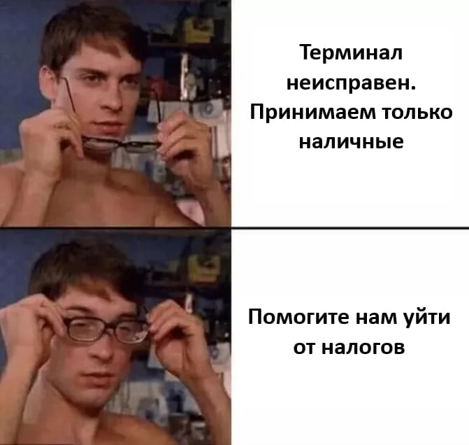 *Терминал неисправен. Принимаем только наличные.*
*Помогите нам уйти от налогов.*