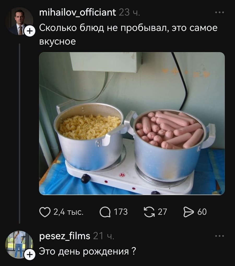 – Сколько блюд не пробывал, это (макароны с сосиской) самое вкусное.
– Это день рождения?