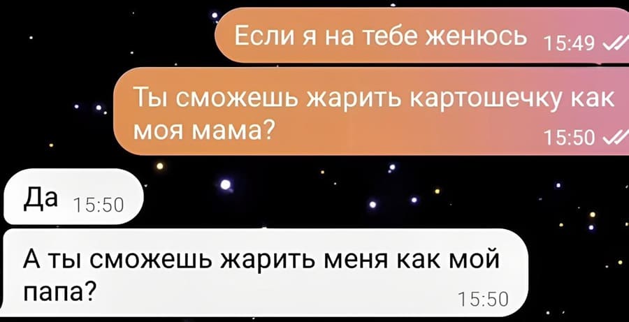 – Если я на тебе женюсь. Ты сможешь жарить картошечку как моя мама?
– А ты сможешь жарить меня как мой папа?