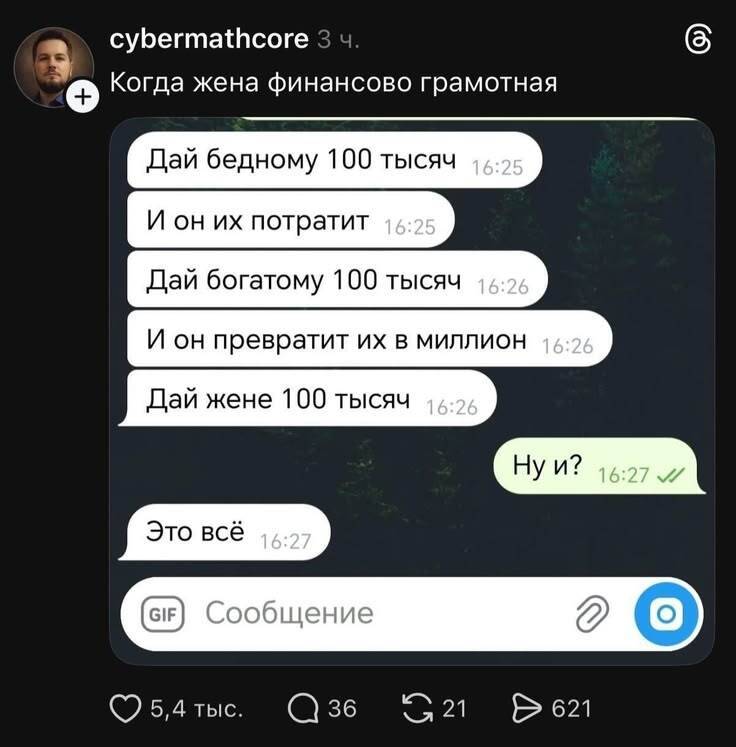 *Когда жена финансово грамотная*
– Дай бедному 100 тысяч и он их потратит. Дай богатому 100 тысяч и он превратит их в миллион. Дай жене 100 тысяч.
– И?
– Это всё.