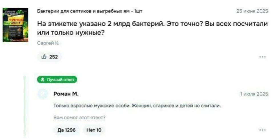 Бактерии для септиков и выгребных ям.
– На этикетке указано 2 млрд бактерий. Это точно? Вы всех посчитали, или только нужные?
– Только взрослые мужские особи. Женщин, стариков и детей не считали. Вам помог этот ответ?
