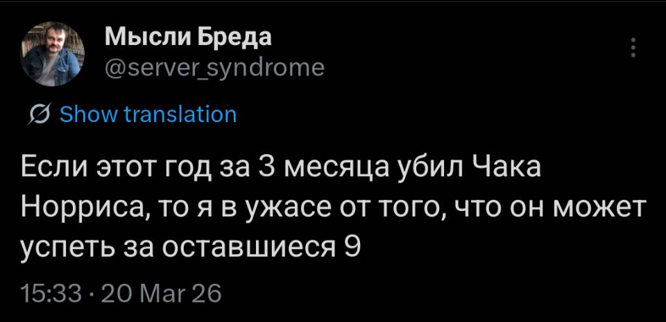 Если этот год за з месяца убил Чака Норриса, то я в ужасе от того, что он может успеть за оставшиеся 9.