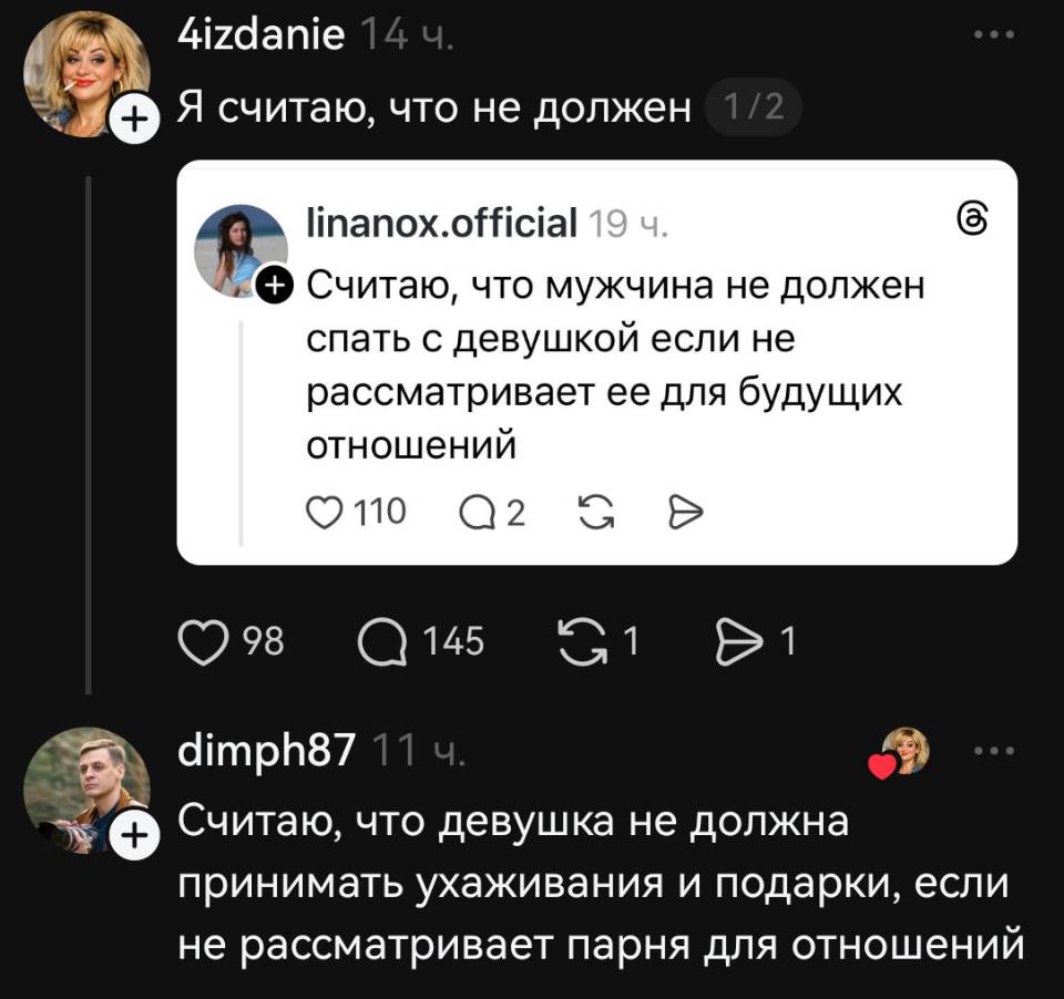 – Считаю, что мужчина не должен спать с девушкой если не рассматривает ее для будущих отношений.
– Я считаю, что не должен.
– Считаю, что девушка не должна принимать ухаживания и подарки, если не рассматривает парня для отношений.