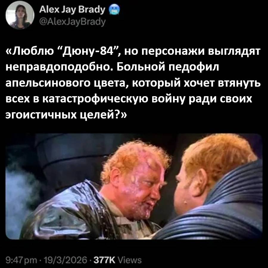 «Люблю Дюну-84, но персонажи выглядят неправдоподобно. Больной педофил апельсинового цвета, который хочет втянуть всех в катастрофическую войну ради своих эгоистичных целей?»