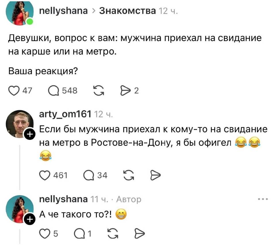 – Девушки, вопрос к вам: мужчина приехал на свидание на карше или на метро. Ваша реакция?
– Если бы мужчина приехал к кому-то на свидание на метро в Ростове-на-Дону, я бы офигел.
– А че такого то?!