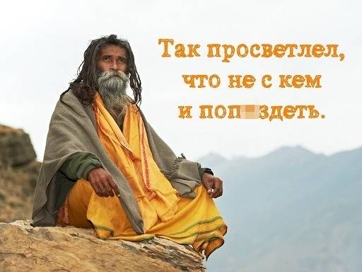 Так просветлел, что не с кем и поп*здеть.