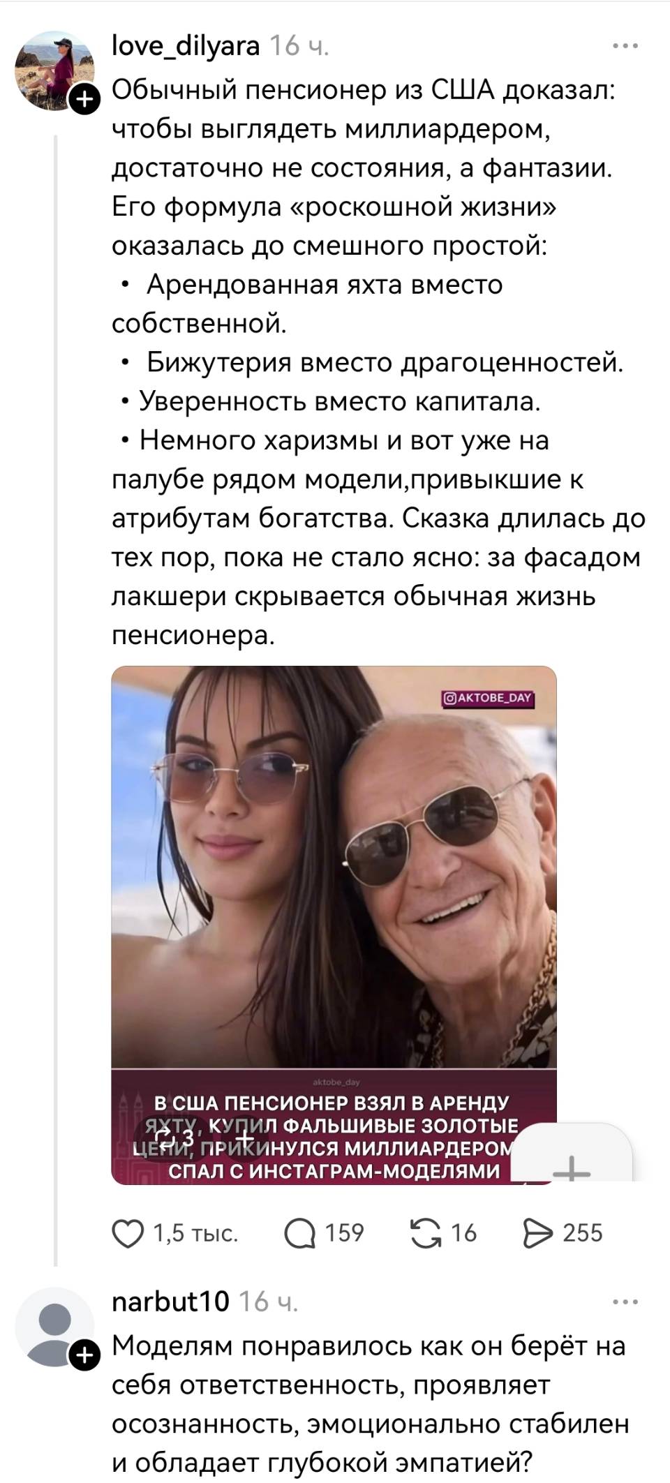 – Обычный пенсионер из США доказал: чтобы выглядеть миллиардером, достаточно не состояния, а фантазии. Его формула «роскошной жизни» оказалась до смешного простой: * Арендованная яхта вместо собственной. * Бижутерия вместо драгоценностей. * Уверенность вместо капитала. * Немного харизмы и вот уже на палубе рядом модели, привыкшие к атрибутам богатства. Сказка длилась до тех пор, пока не стало ясно: за фасадом лакшери скрывается обычная жизнь пенсионера.
*В США ПЕНСИОНЕР ВЗЯЛ В АРЕНДУ КУПИЛ ФАЛЬШИВЫЕ ЗОЛОТЫЕ ЦЕПИ, ПРИКИНУЛСЯ МИЛЛИАРДЕРОМ И СПАЛ С ИНСТАГРАМ-МОДЕЛЯМИ.*
– Моделям понравилось как он берёт на себя ответственность, проявляет осознанность, эмоционально стабилен и обладает глубокой эмпатией?