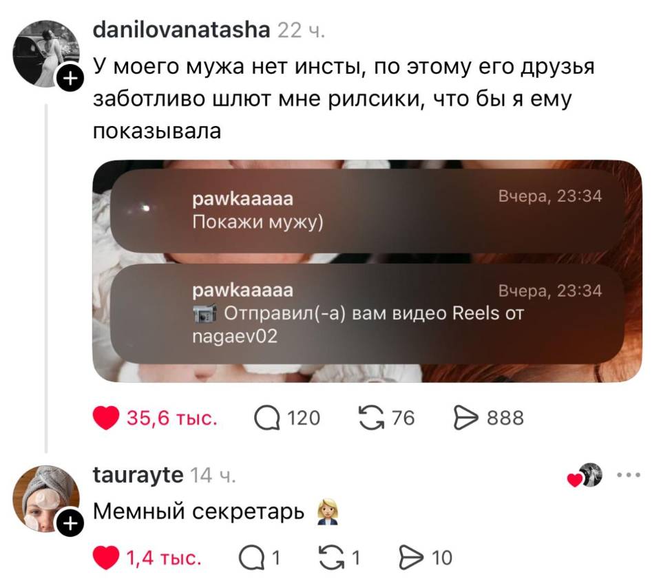 – У моего мужа нет инсты, по этому его друзья заботливо шлют мне рилсики, что бы я ему показывала
pawkaaaaa: Покажи мужу)
pawkaaaaa: Отправил(-а) вам видео Reels ot nagaevо2
– Мемный секретарь.